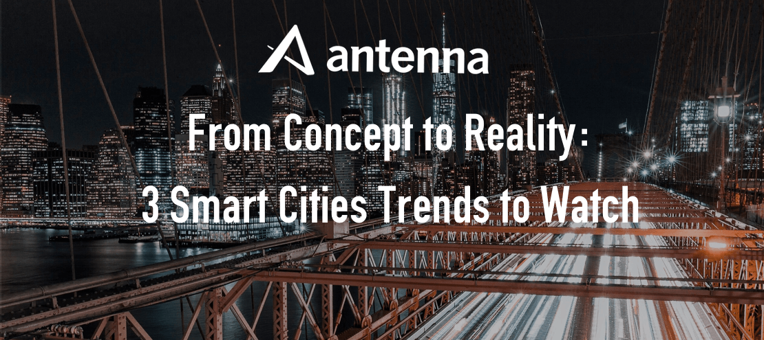 From Concept to Reality: 3 Smart Cities Trends to Watch